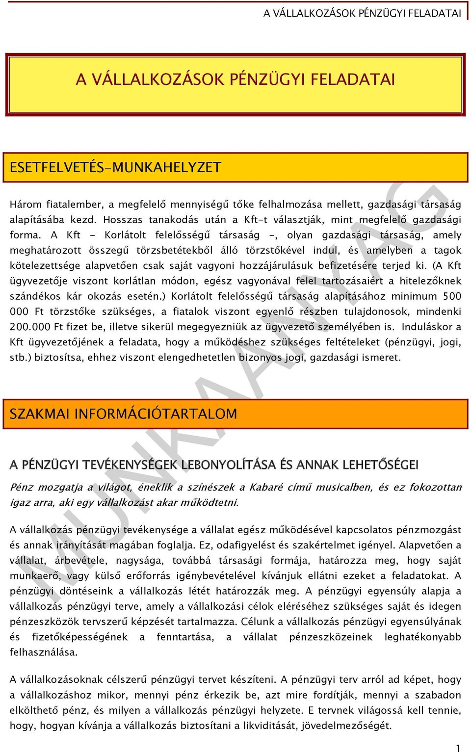 A Kft - Korlátolt felelősségű társaság -, olyan gazdasági társaság, amely meghatározott összegű törzsbetétekből álló törzstőkével indul, és amelyben a tagok kötelezettsége alapvetően csak saját
