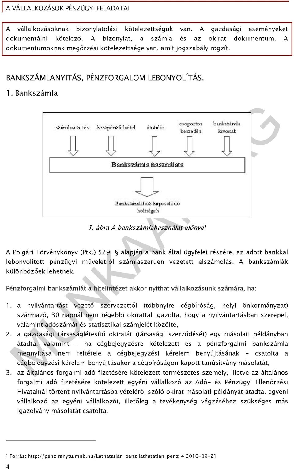 ) 529. alapján a bank által ügyfelei részére, az adott bankkal lebonyolított pénzügyi műveletről számlaszerűen vezetett elszámolás. A bankszámlák különbözőek lehetnek.