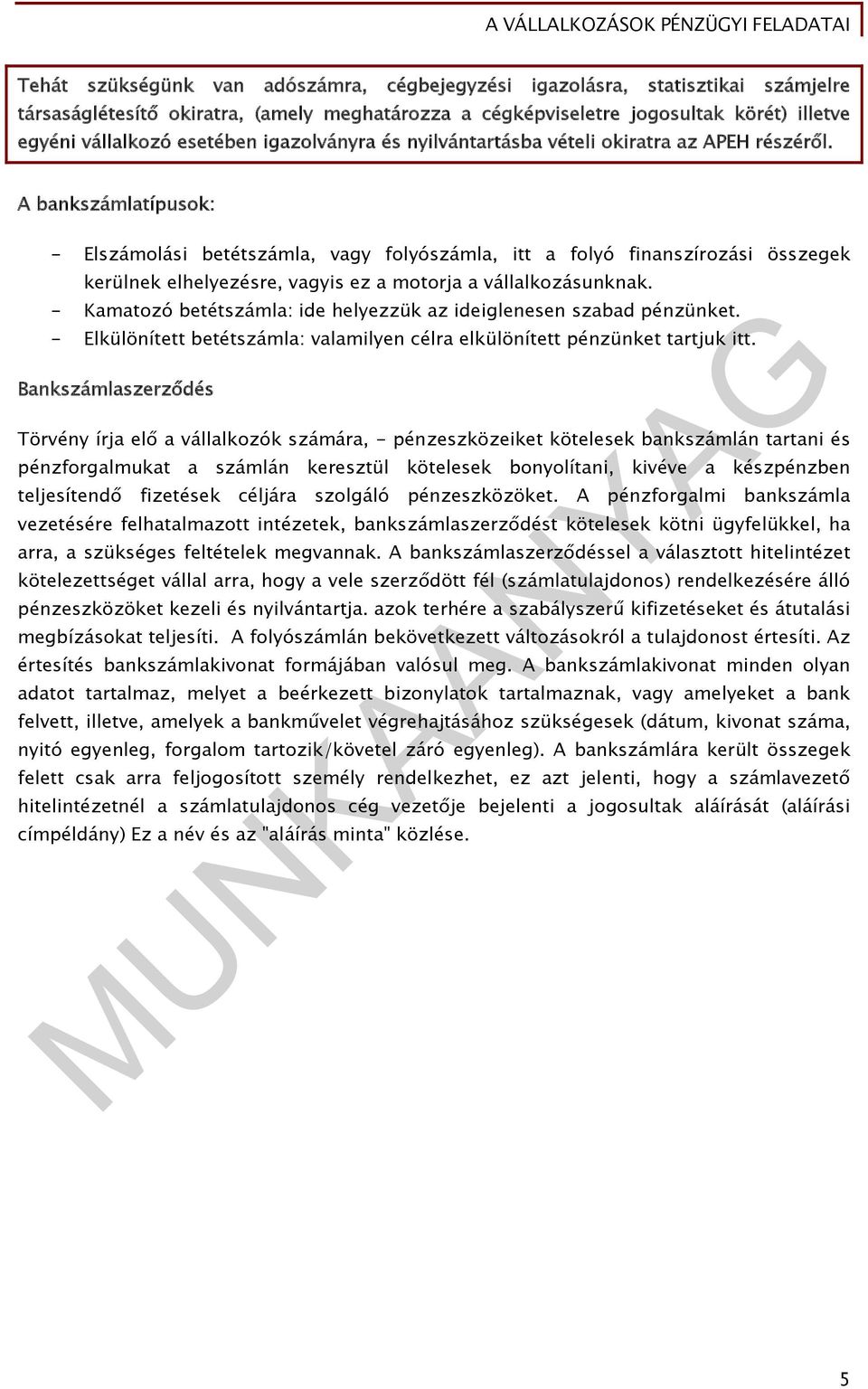 A bankszámlatípusok: - Elszámolási betétszámla, vagy folyószámla, itt a folyó finanszírozási összegek kerülnek elhelyezésre, vagyis ez a motorja a vállalkozásunknak.