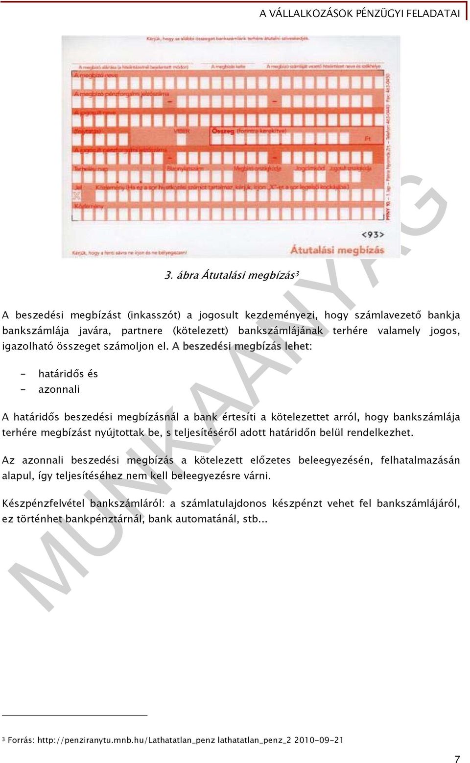 A beszedési megbízás lehet: - határidős és - azonnali A határidős beszedési megbízásnál a bank értesíti a kötelezettet arról, hogy bankszámlája terhére megbízást nyújtottak be, s teljesítéséről adott