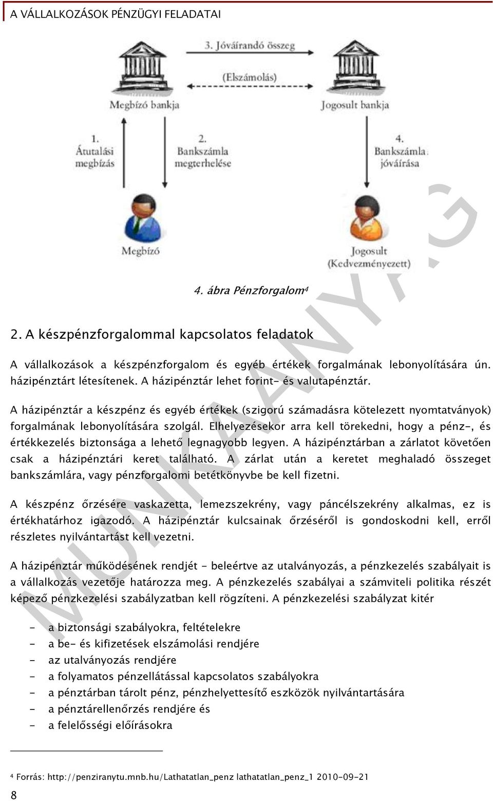 Elhelyezésekor arra kell törekedni, hogy a pénz-, és értékkezelés biztonsága a lehető legnagyobb legyen. A házipénztárban a zárlatot követően csak a házipénztári keret található.