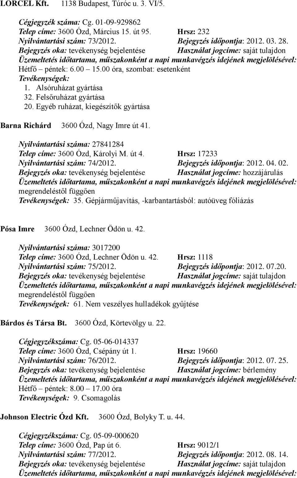 Nyilvántartási száma: 27841284 Telep címe: 3600 Ózd, Károlyi M. út 4. Hrsz: 17233 Nyilvántartási szám: 74/2012. Bejegyzés időpontja: 2012. 04. 02.