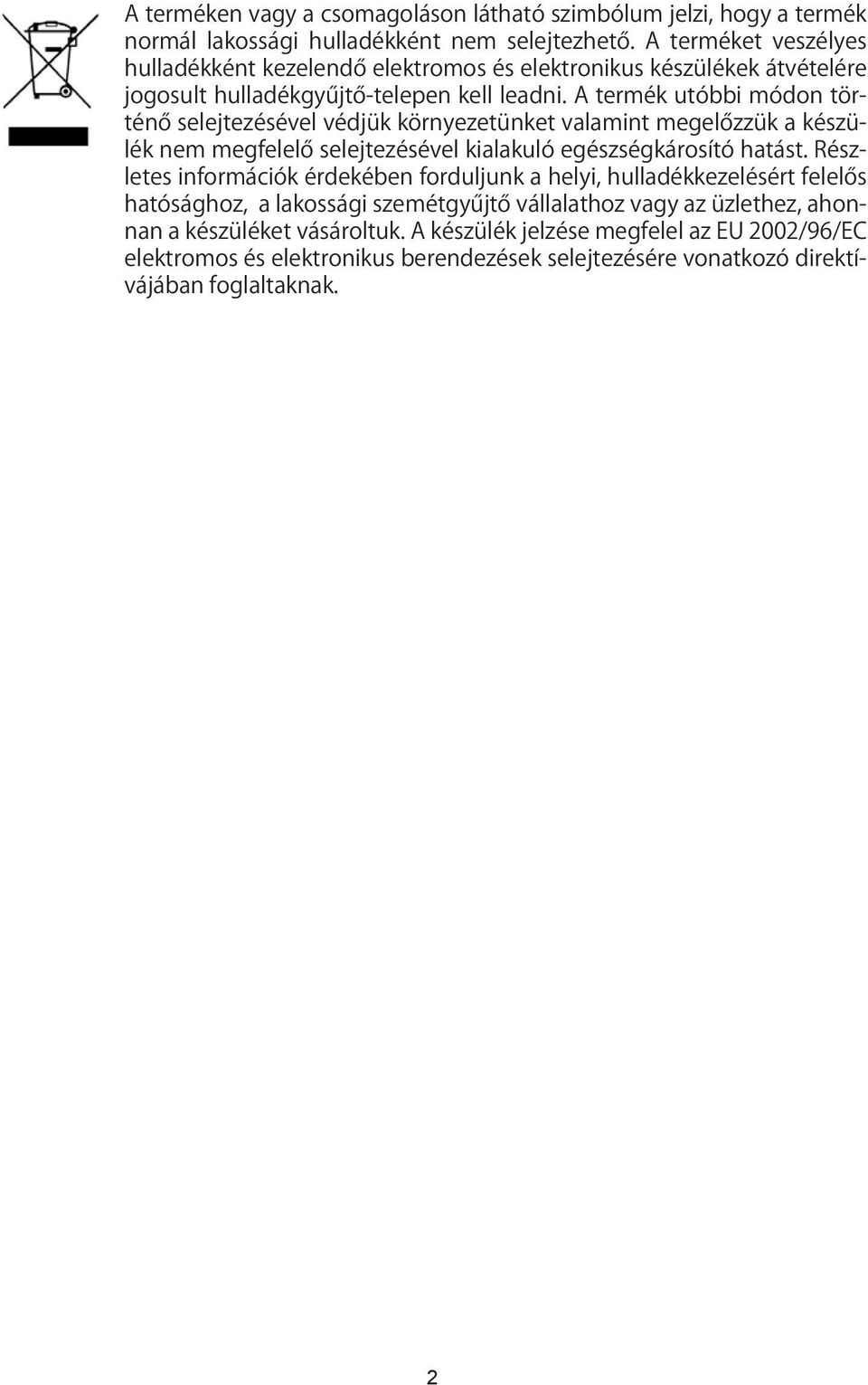 A termék utóbbi módon történő selejtezésével védjük környezetünket valamint megelőzzük a készülék nem megfelelő selejtezésével kialakuló egészségkárosító hatást.