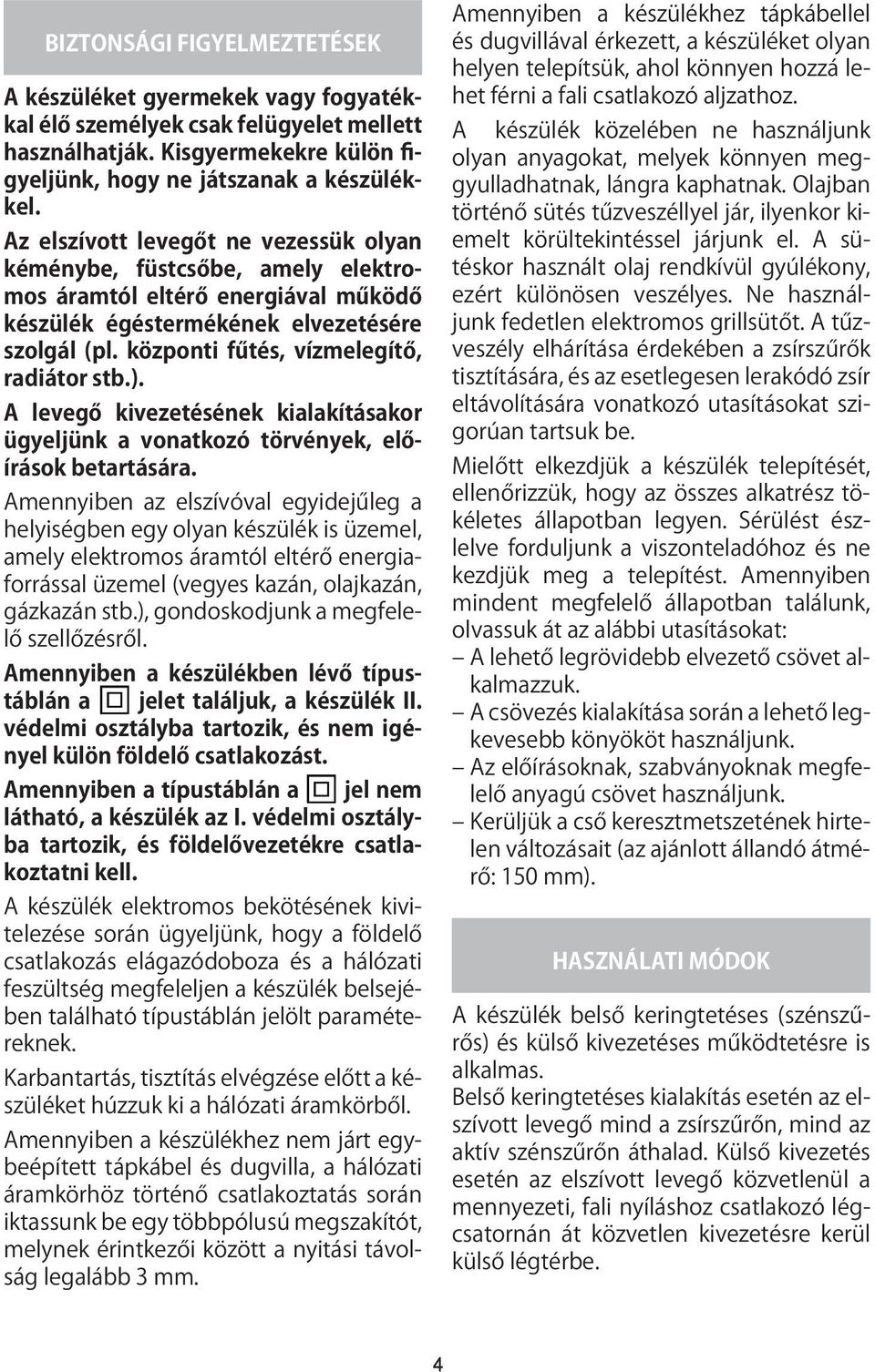 központi fűtés, vízmelegítő, radiátor stb.). A levegő kivezetésének kialakításakor ügyeljünk a vonatkozó törvények, előírások betartására.