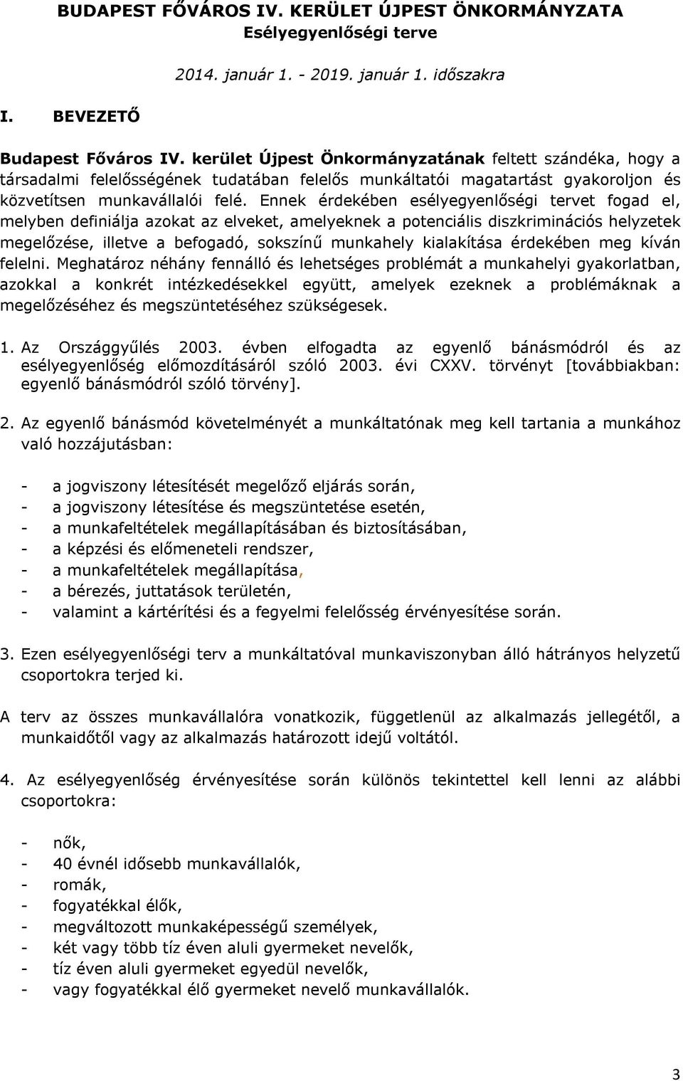 Ennek érdekében esélyegyenlőségi tervet fogad el, melyben definiálja azokat az elveket, amelyeknek a potenciális diszkriminációs helyzetek megelőzése, illetve a befogadó, sokszínű munkahely