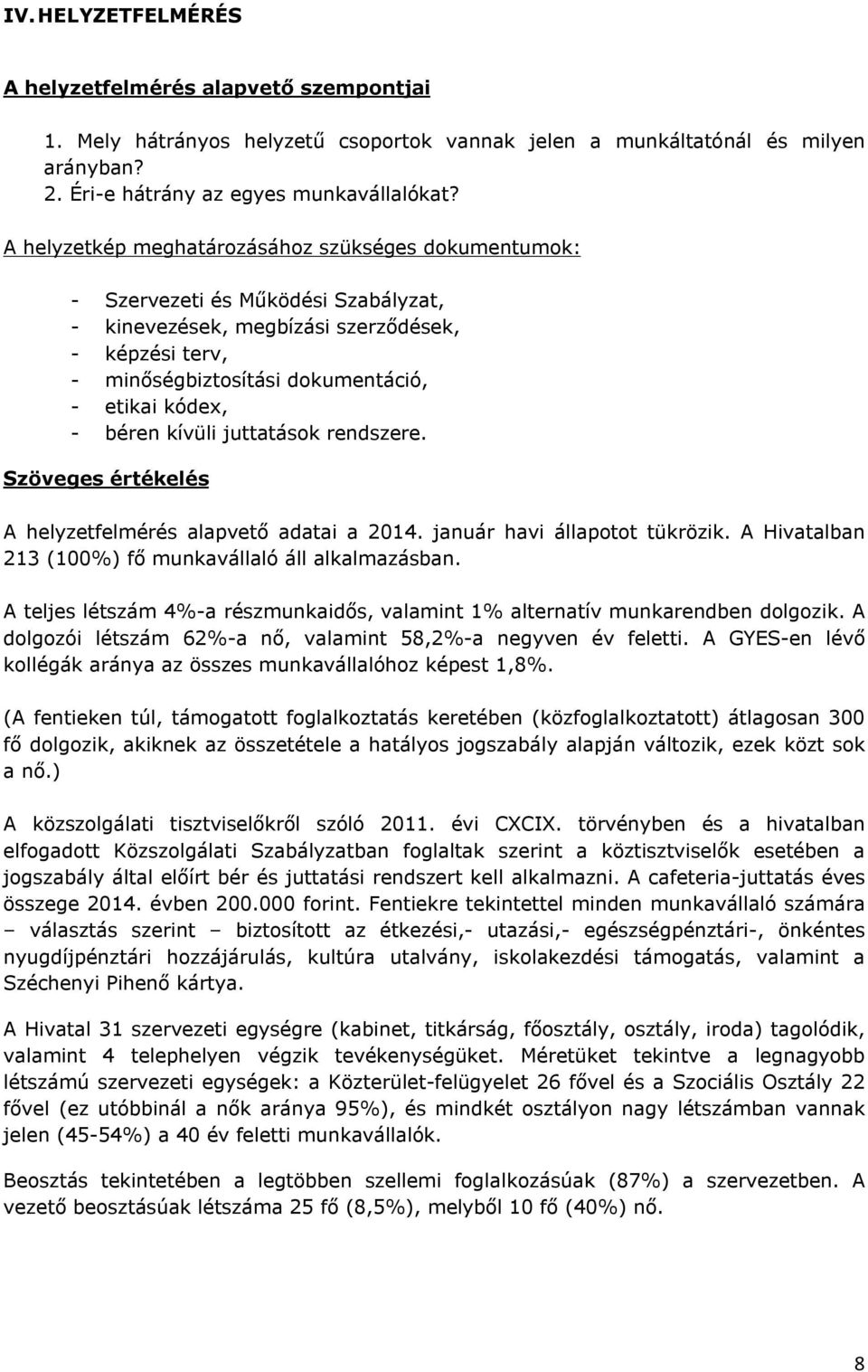 béren kívüli juttatások rendszere. Szöveges értékelés A helyzetfelmérés alapvető adatai a 2014. január havi állapotot tükrözik. A Hivatalban 213 (100%) fő munkavállaló áll alkalmazásban.