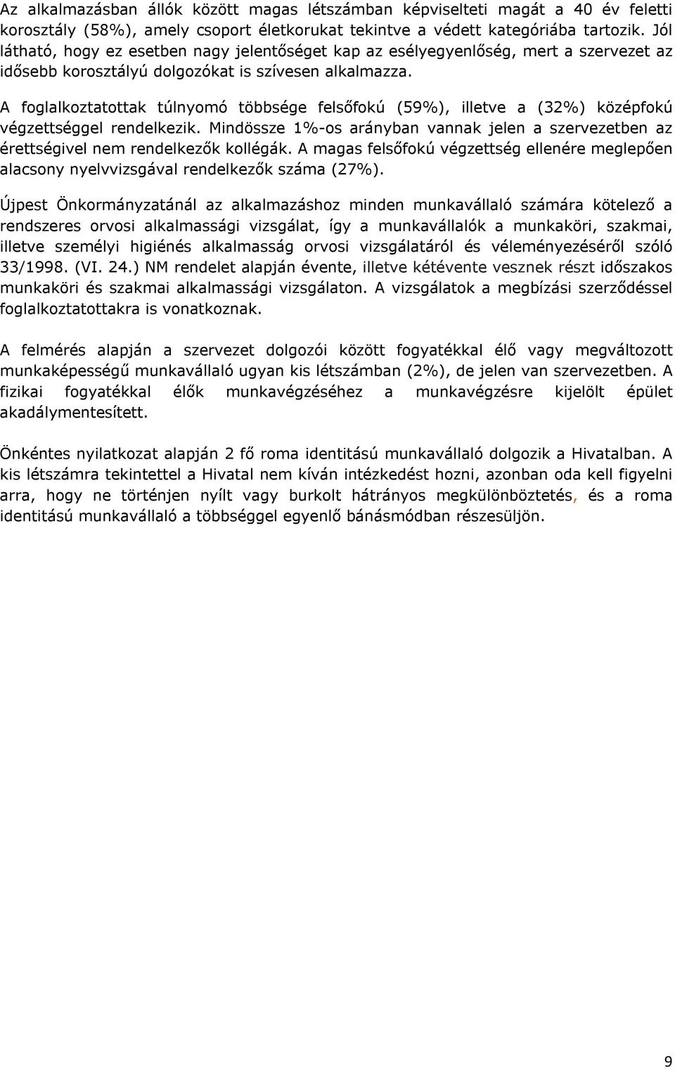 A foglalkoztatottak túlnyomó többsége felsőfokú (59%), illetve a (32%) középfokú végzettséggel rendelkezik.