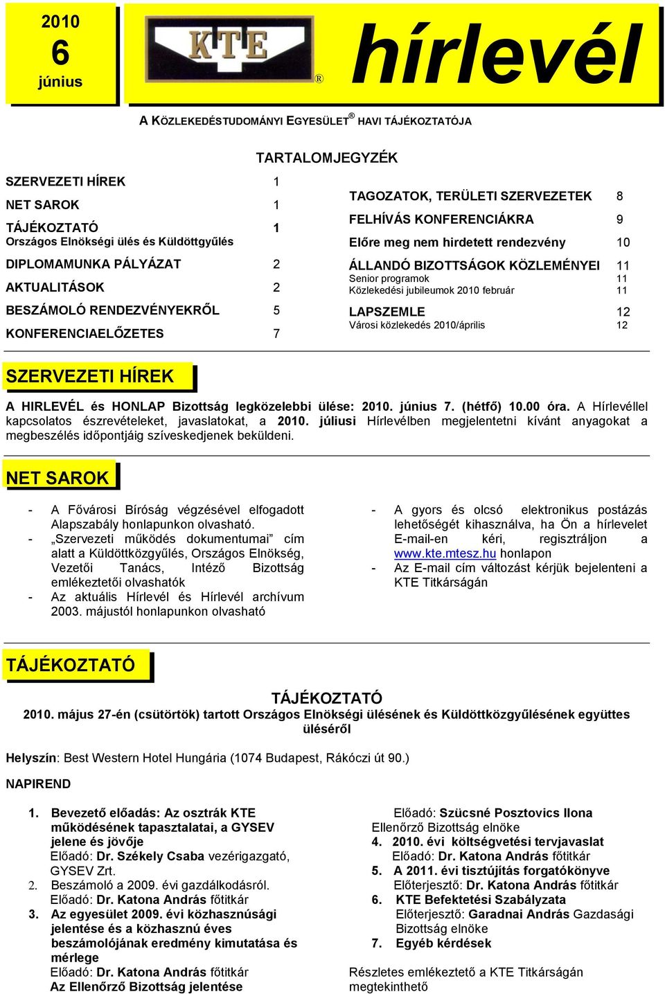 Közlekedési jubileumok 2010 február 11 BESZÁMOLÓ RENDEZVÉNYEKRŐL 5 LAPSZEMLE 12 hirlevélh Városi közlekedés 2010/április 12 KONFERENCIAELŐZETES 7 SZERVEZETI HÍREK hhhírlevél A HIRLEVÉL és HONLAP