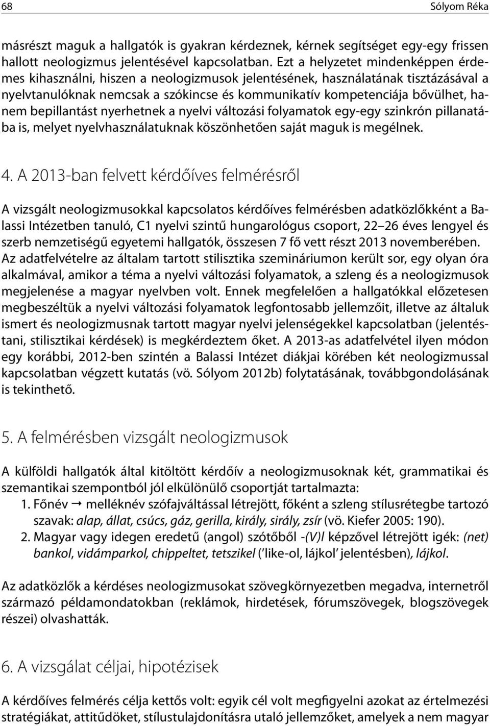 bepillantást nyerhetnek a nyelvi változási folyamatok egy-egy szinkrón pillanatába is, melyet nyelvhasználatuknak köszönhetően saját maguk is megélnek. 4.
