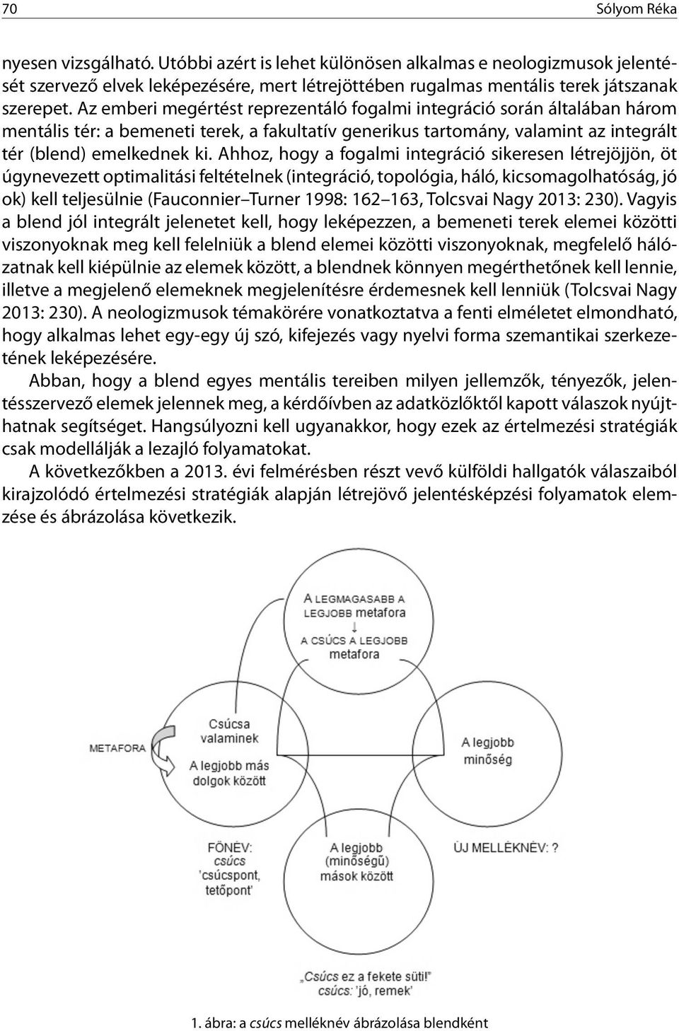 Ahhoz, hogy a fogalmi integráció sikeresen létrejöjjön, öt úgynevezett optimalitási feltételnek (integráció, topológia, háló, kicsomagolhatóság, jó ok) kell teljesülnie (Fauconnier Turner 1998: 162