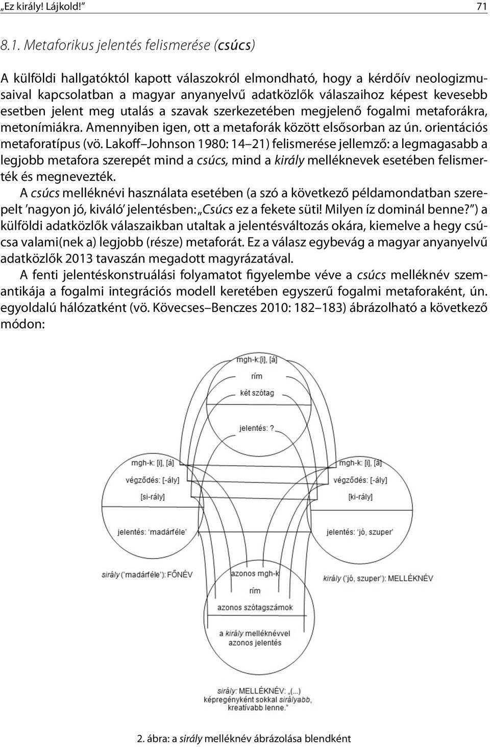 kevesebb esetben jelent meg utalás a szavak szerkezetében megjelenő fogalmi metaforákra, metonímiákra. Amennyiben igen, ott a metaforák között elsősorban az ún. orientációs metaforatípus (vö.