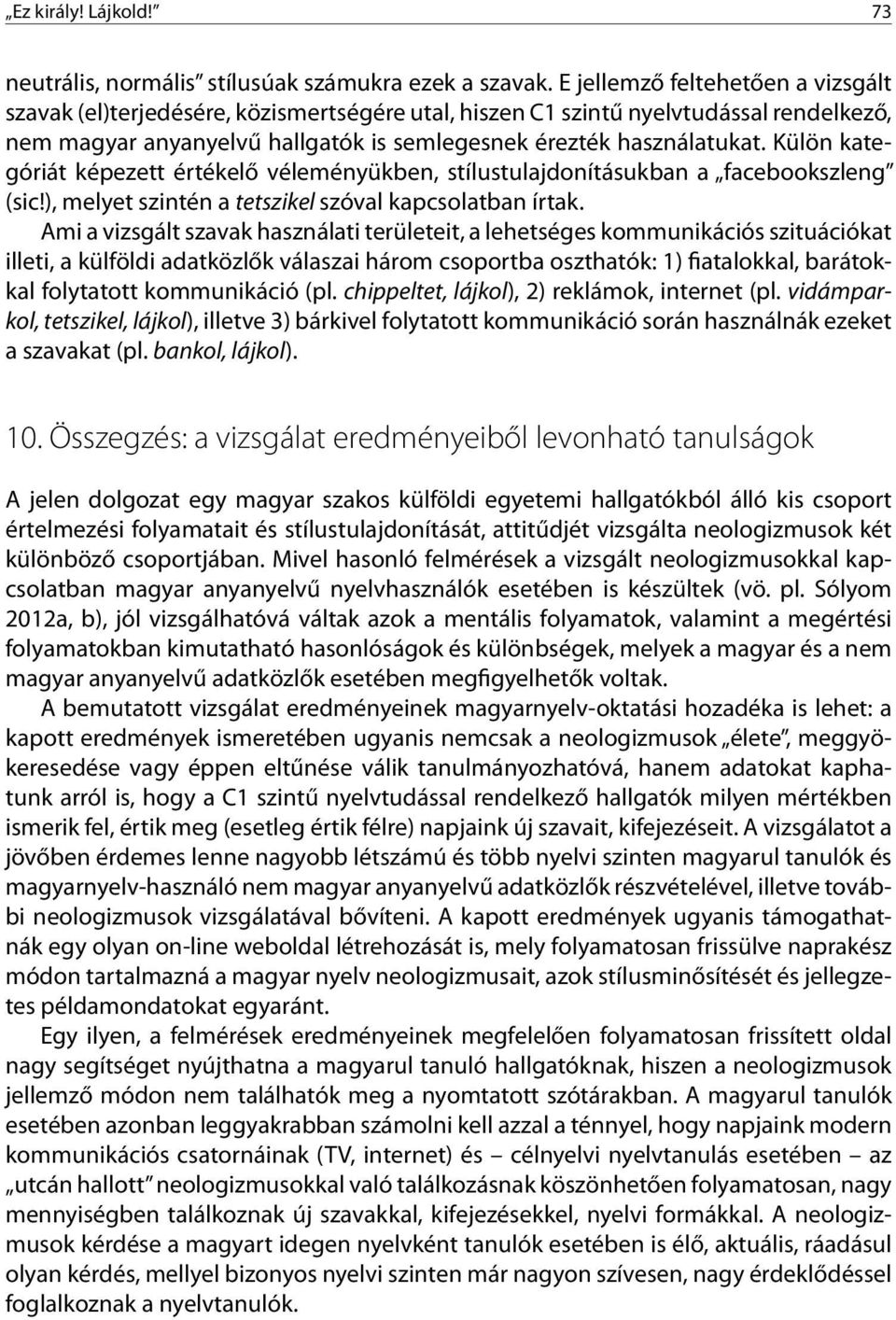 Külön kategóriát képezett értékelő véleményükben, stílustulajdonításukban a facebookszleng (sic!), melyet szintén a tetszikel szóval kapcsolatban írtak.