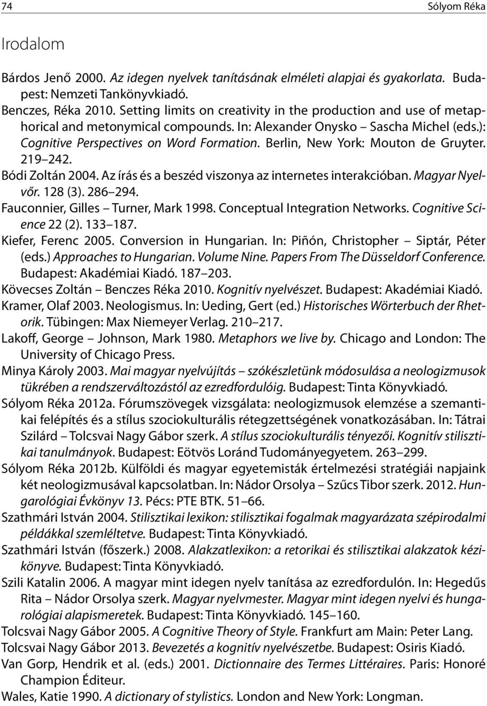 Berlin, New York: Mouton de Gruyter. 219 242. Bódi Zoltán 2004. Az írás és a beszéd viszonya az internetes interakcióban. Magyar Nyelvőr. 128 (3). 286 294. Fauconnier, Gilles Turner, Mark 1998.