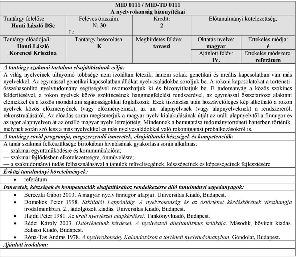Az egymással genetikai kapcsolatban állókat nyelvcsaládokba soroljuk be. A rokoni kapcsolatokat a törtnetiösszehasonlító nyelvtudomány segítsgvel nyomozhatjuk ki s bizonyíthatjuk be.