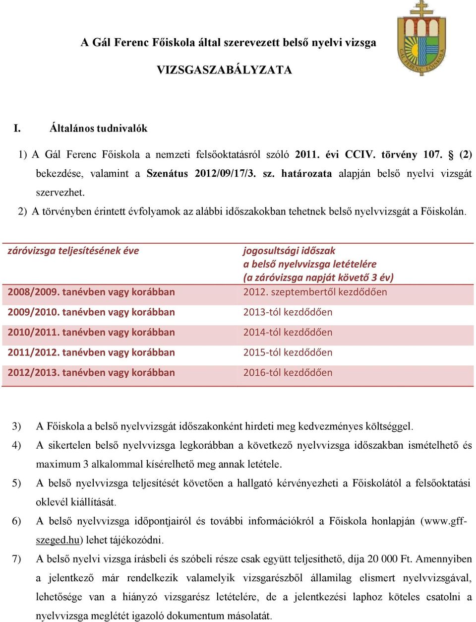 záróvizsga teljesítésének éve jogosultsági időszak a belső nyelvvizsga letételére (a záróvizsga napját követő 3 év) 2008/2009. tanévben vagy korábban 2012. szeptembertől kezdődően 2009/2010.