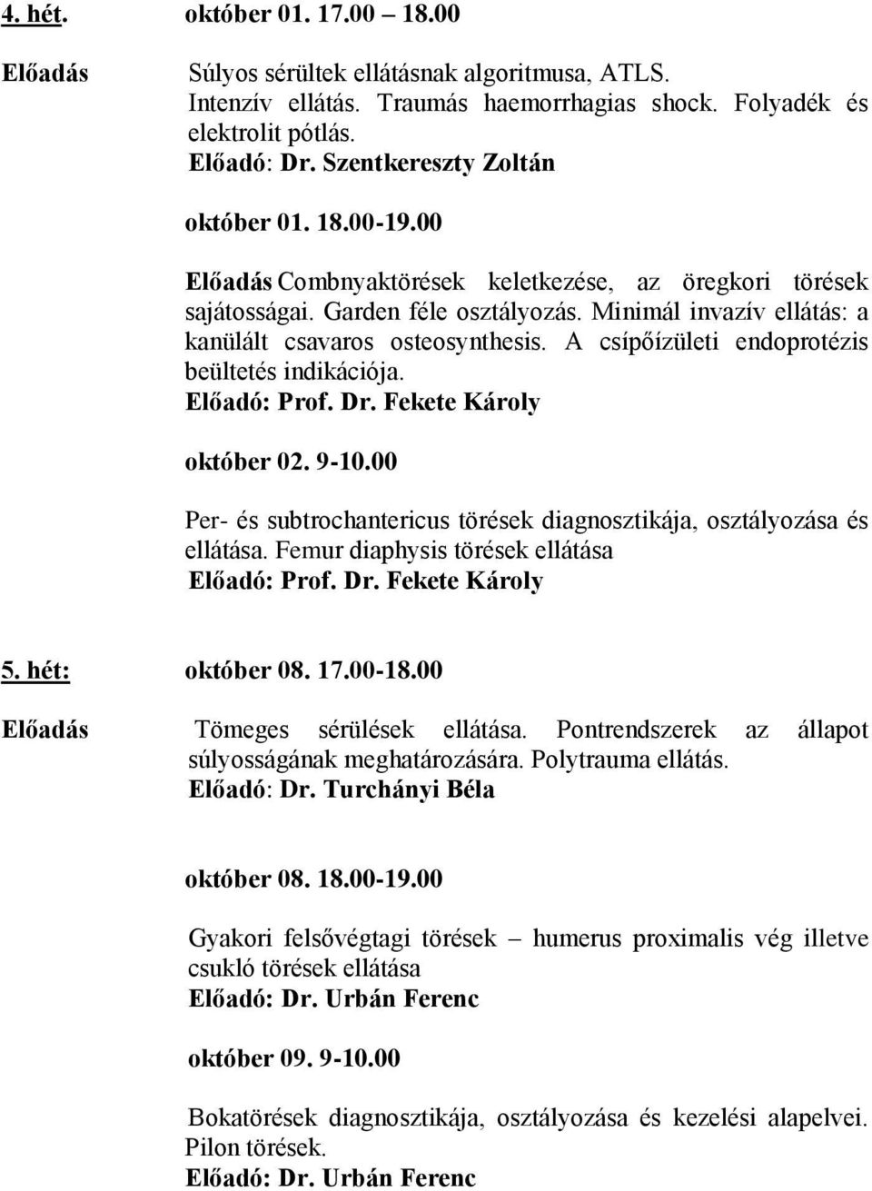 A csípőízületi endoprotézis beültetés indikációja. Előadó: Prof. Dr. Fekete Károly október 02. 9-10.00 Per- és subtrochantericus törések diagnosztikája, osztályozása és ellátása.