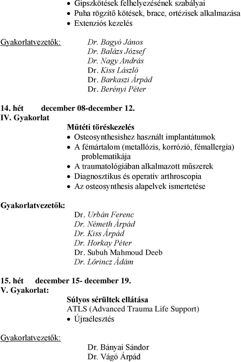 Gyakorlat Műtéti töréskezelés Osteosynthesishez használt implantátumok A fémártalom (metallózis, korrózió, fémallergia) problematikája A traumatológiában alkalmazott műszerek Diagnosztikus