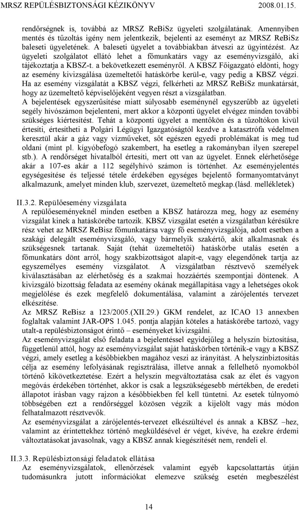 A KBSZ Főigazgató eldönti, hogy az esemény kivizsgálása üzemeltetői hatáskörbe kerül e, vagy pedig a KBSZ végzi.