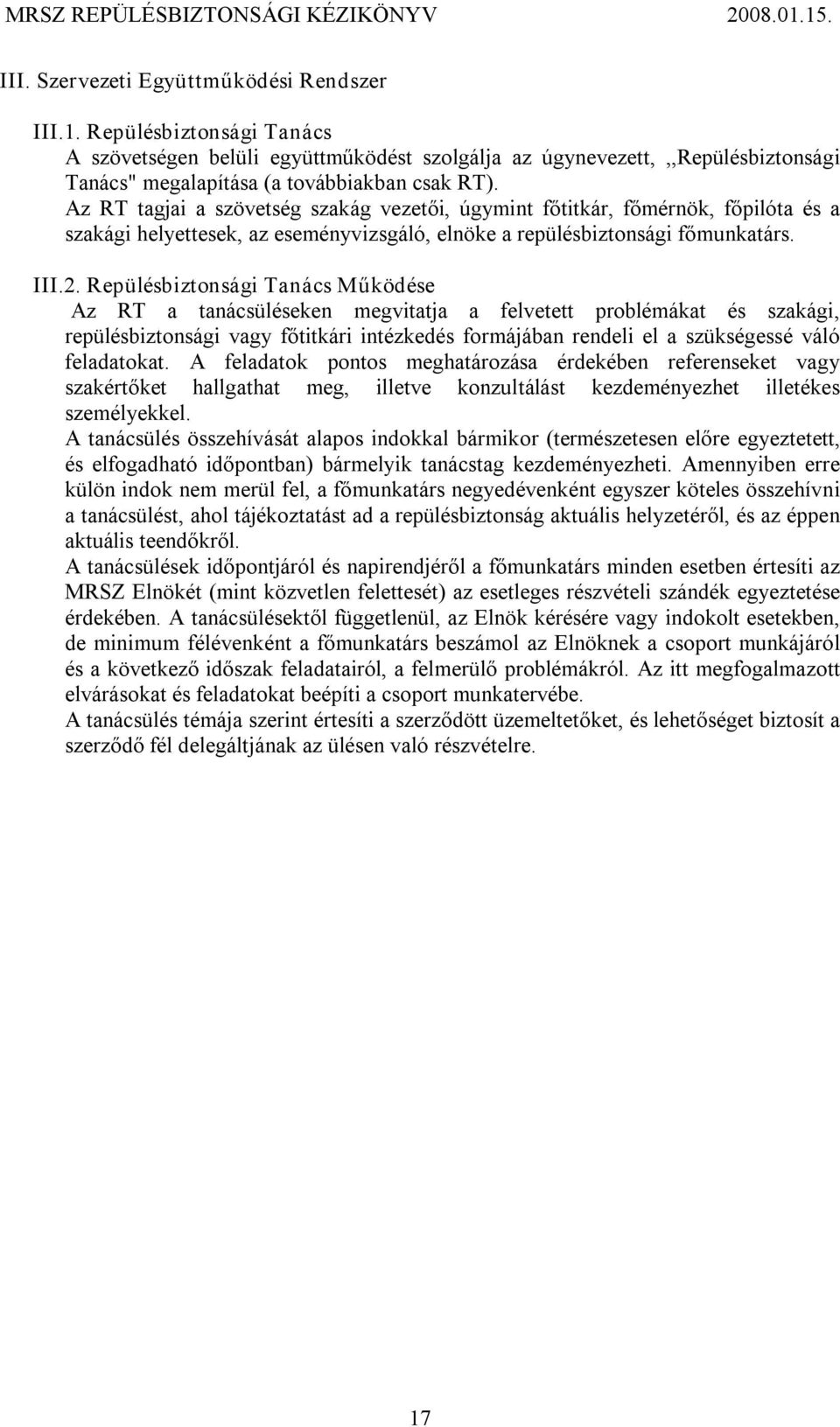 Repülésbiztonsági Tanács Működése Az RT a tanácsüléseken megvitatja a felvetett problémákat és szakági, repülésbiztonsági vagy főtitkári intézkedés formájában rendeli el a szükségessé váló