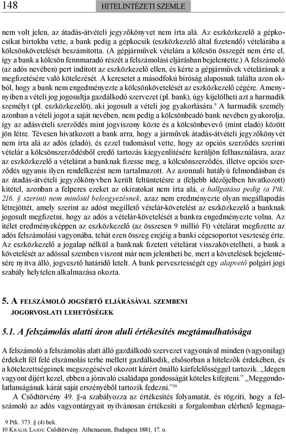 (A gépjárművek vételára a kölcsön összegét nem érte el, így a bank a kölcsön fennmaradó részét a felszámolási eljárásban bejelentette.