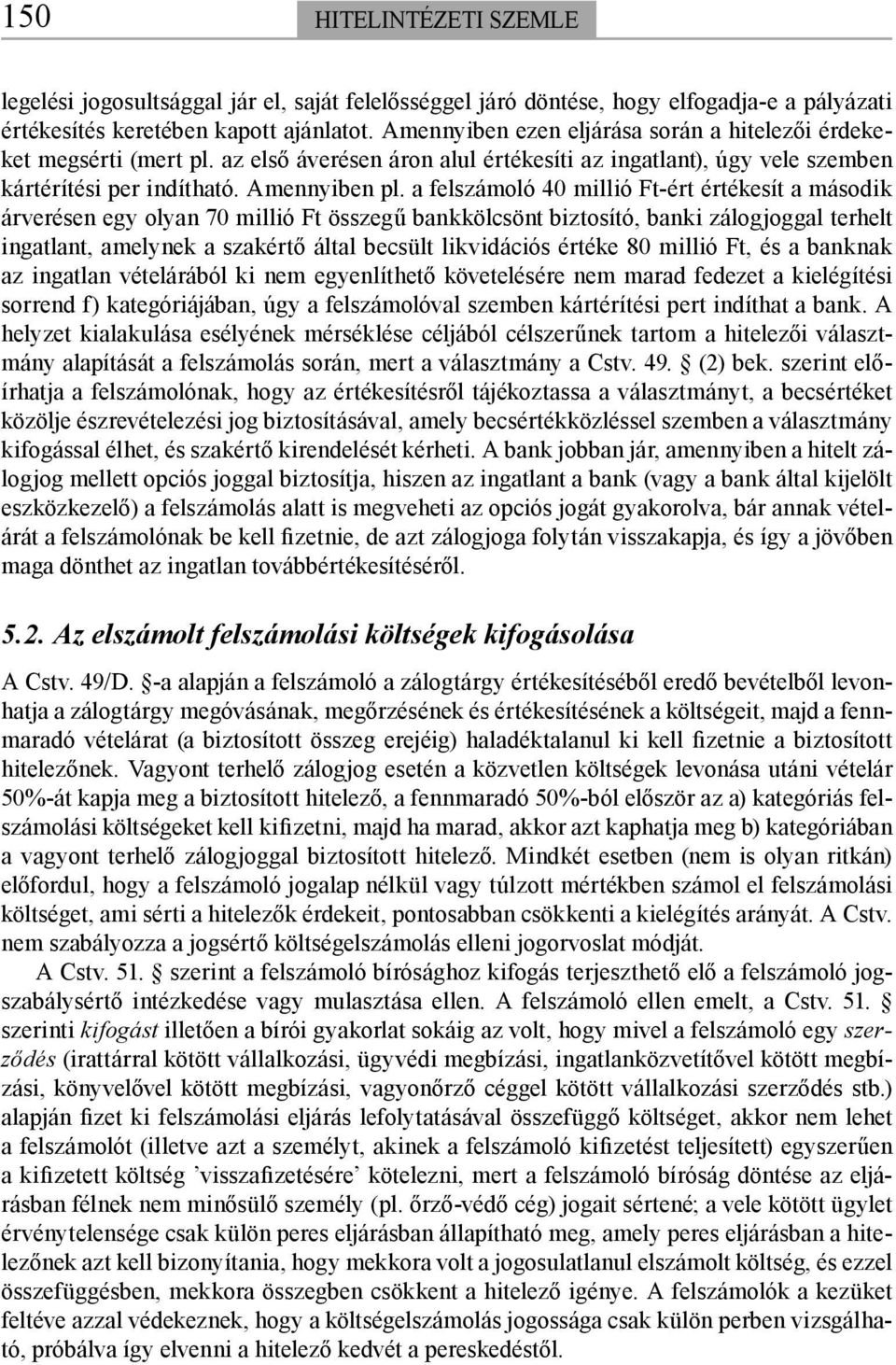 a felszámoló 40 millió Ft-ért értékesít a második árverésen egy olyan 70 millió Ft összegű bankkölcsönt biztosító, banki zálogjoggal terhelt ingatlant, amelynek a szakértő által becsült likvidációs