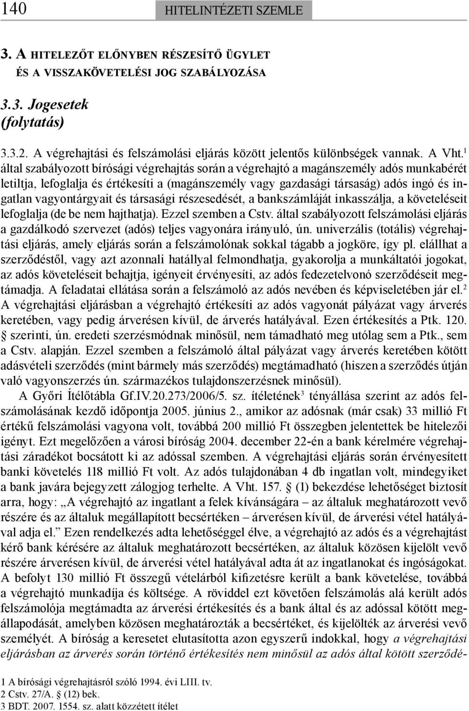 1 által szabályozott bírósági végrehajtás során a végrehajtó a magánszemély adós munkabérét letiltja, lefoglalja és értékesíti a (magánszemély vagy gazdasági társaság) adós ingó és ingatlan