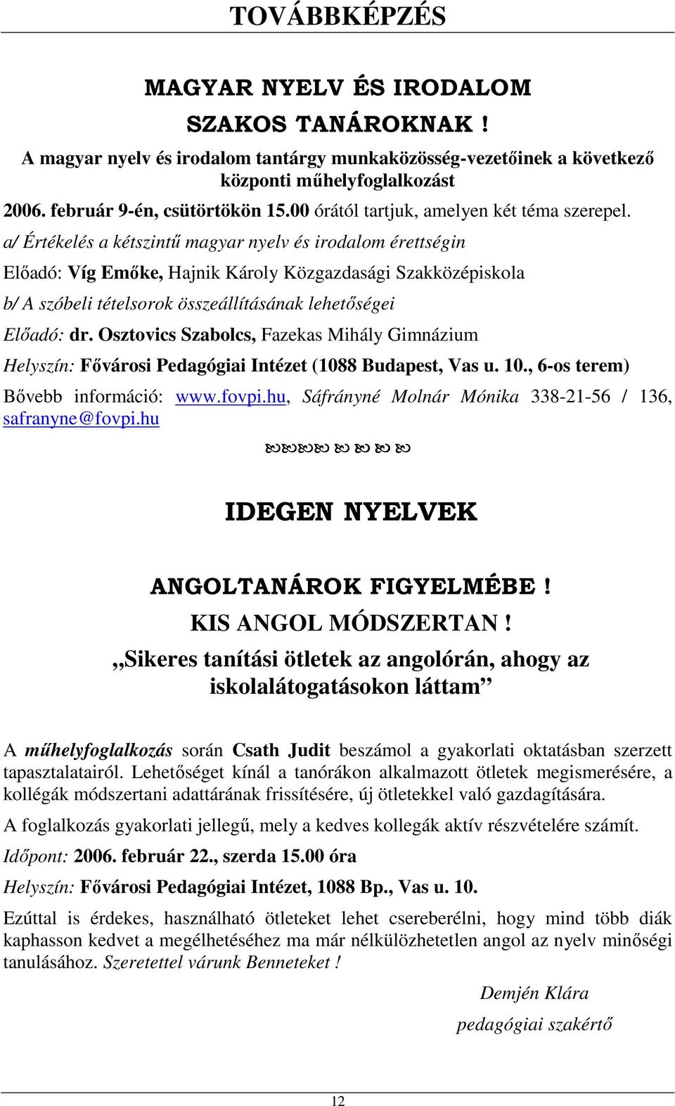 a/ Értékelés a kétszintű magyar nyelv és irodalom érettségin Előadó: Víg Emőke, Hajnik Károly Közgazdasági Szakközépiskola b/ A szóbeli tételsorok összeállításának lehetőségei Előadó: dr.