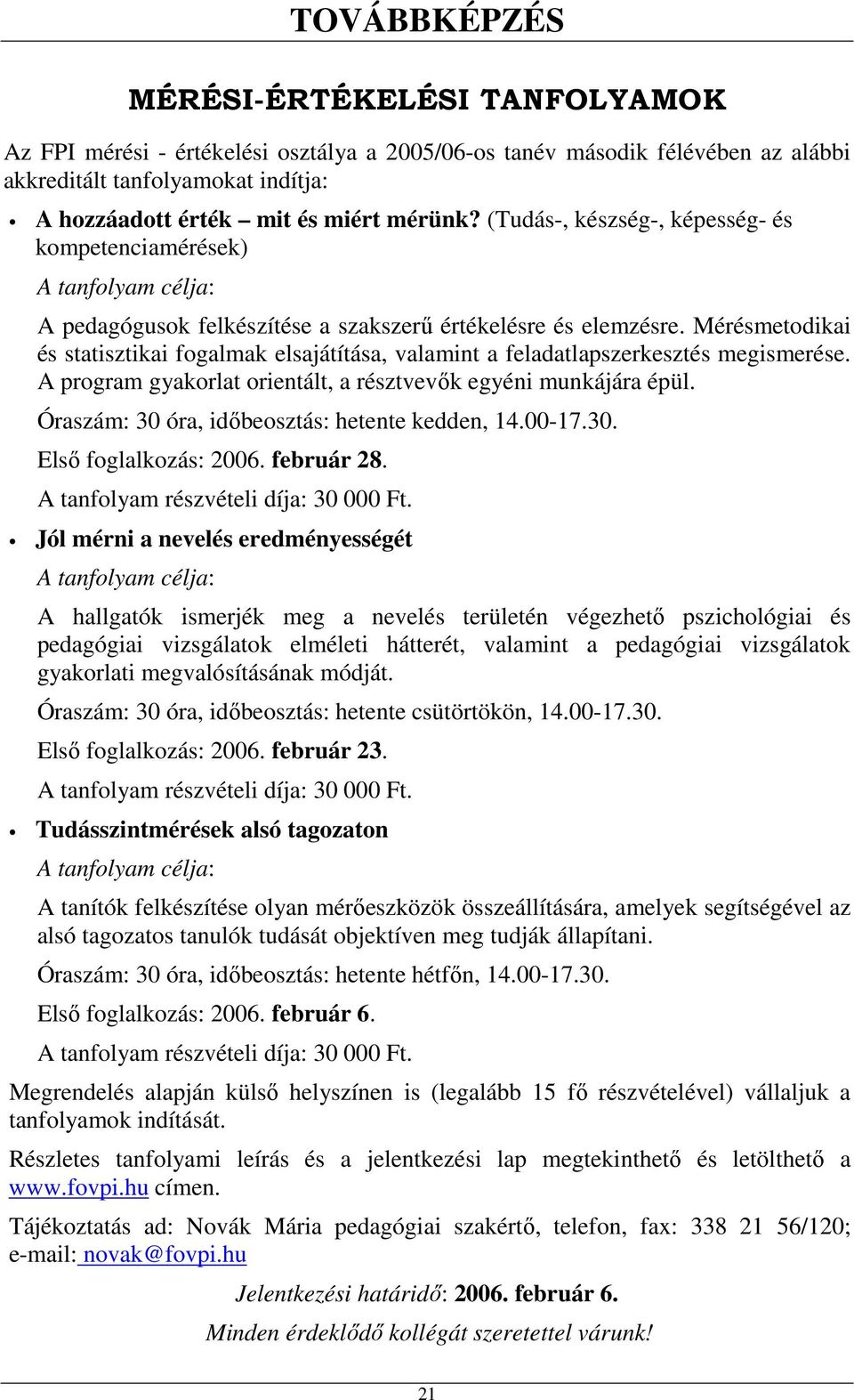 Mérésmetodikai és statisztikai fogalmak elsajátítása, valamint a feladatlapszerkesztés megismerése. A program gyakorlat orientált, a résztvevők egyéni munkájára épül.