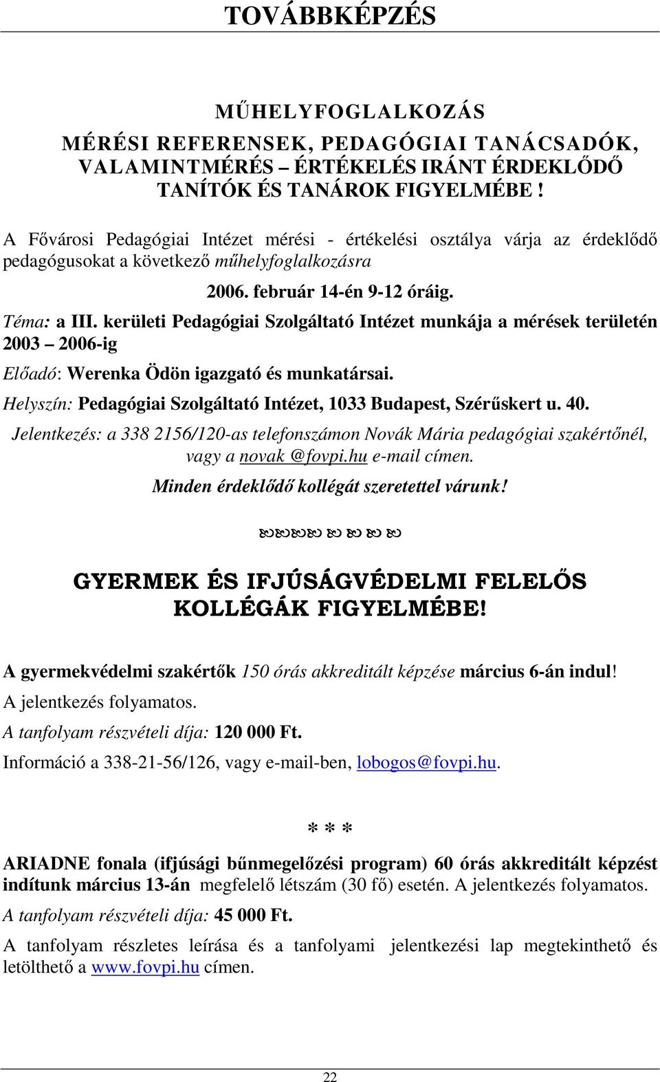 kerületi Pedagógiai Szolgáltató Intézet munkája a mérések területén 2003 2006-ig Előadó: Werenka Ödön igazgató és munkatársai. Helyszín: Pedagógiai Szolgáltató Intézet, 1033 Budapest, Szérűskert u.