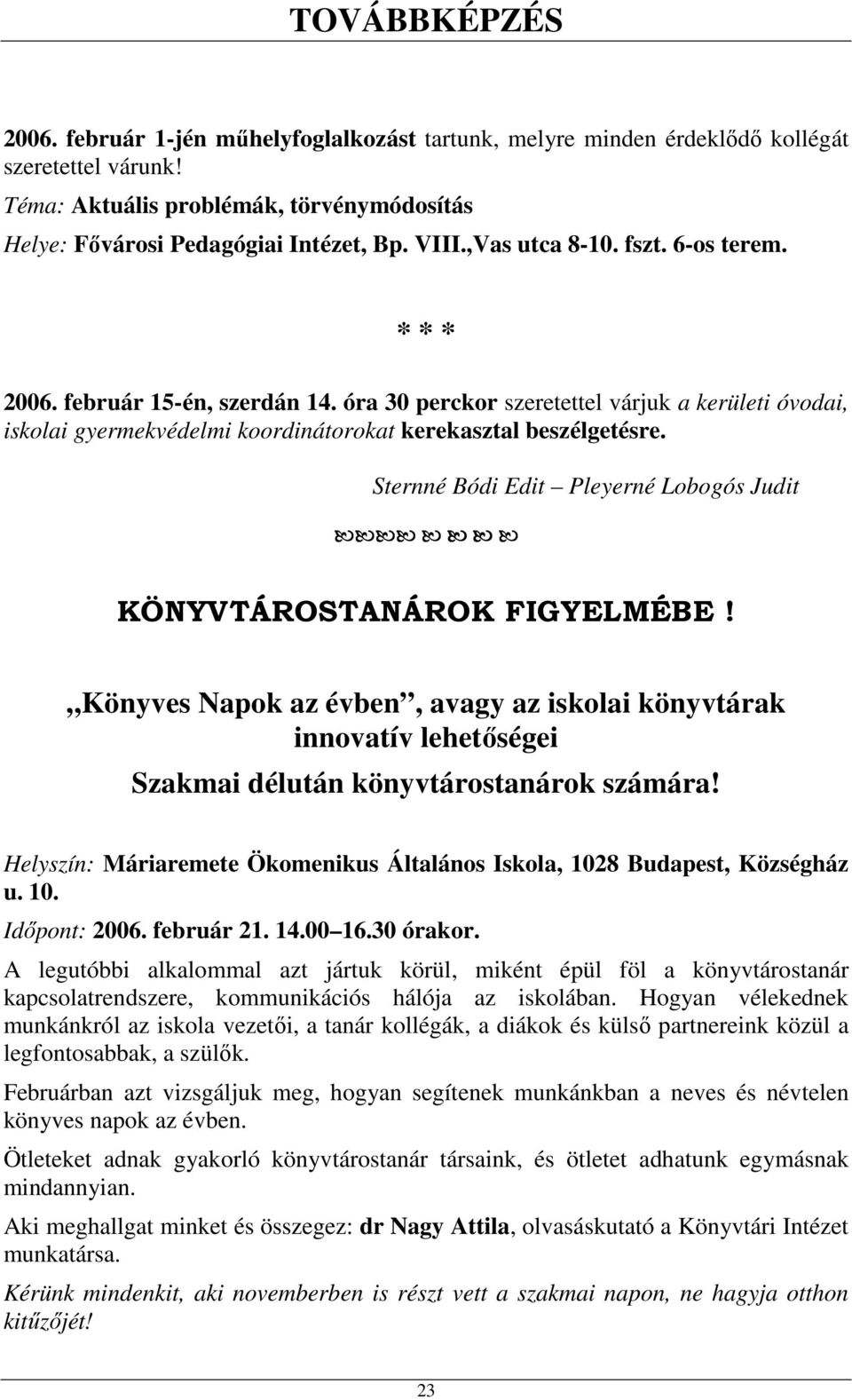 Sternné Bódi Edit Pleyerné Lobogós Judit KÖNYVTÁROSTANÁROK FIGYELMÉBE! Könyves Napok az évben, avagy az iskolai könyvtárak innovatív lehetőségei Szakmai délután könyvtárostanárok számára!