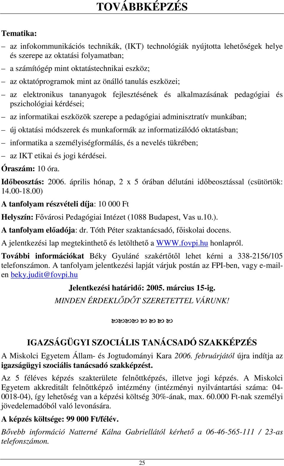 oktatási módszerek és munkaformák az informatizálódó oktatásban; informatika a személyiségformálás, és a nevelés tükrében; az IKT etikai és jogi kérdései. Óraszám: 10 óra. Időbeosztás: 2006.