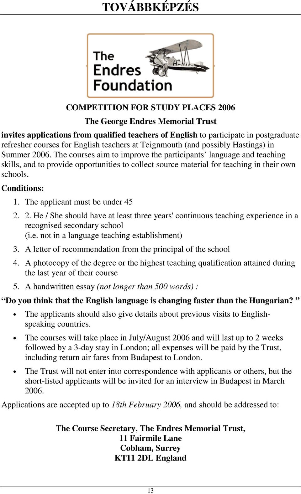 The courses aim to improve the participants language and teaching skills, and to provide opportunities to collect source material for teaching in their own schools. Conditions: 1.