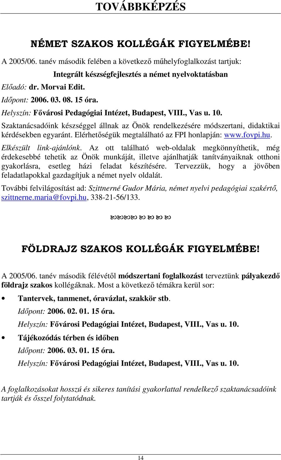 Szaktanácsadóink készséggel állnak az Önök rendelkezésére módszertani, didaktikai kérdésekben egyaránt. Elérhetőségük megtalálható az FPI honlapján: www.fovpi.hu. Elkészült link-ajánlónk.
