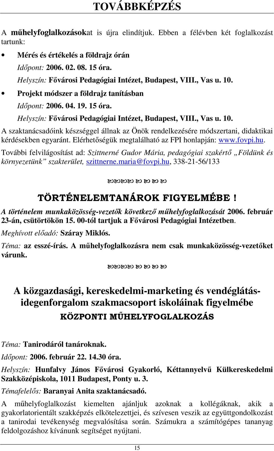 Elérhetőségük megtalálható az FPI honlapján: www.fovpi.hu. További felvilágosítást ad: Szittnerné Gudor Mária, pedagógiai szakértő Földünk és környezetünk szakterület, szittnerne.maria@fovpi.