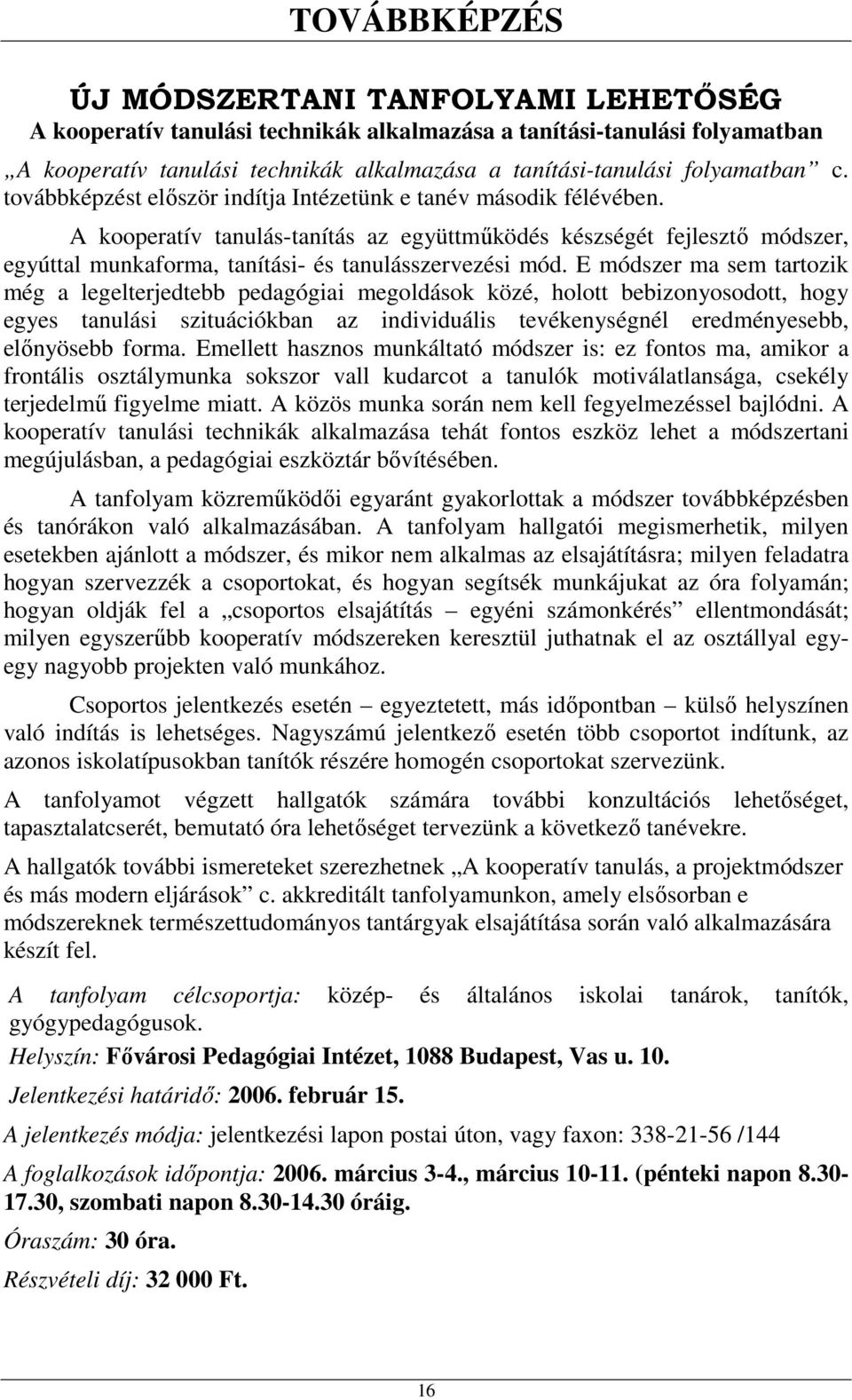 E módszer ma sem tartozik még a legelterjedtebb pedagógiai megoldások közé, holott bebizonyosodott, hogy egyes tanulási szituációkban az individuális tevékenységnél eredményesebb, előnyösebb forma.
