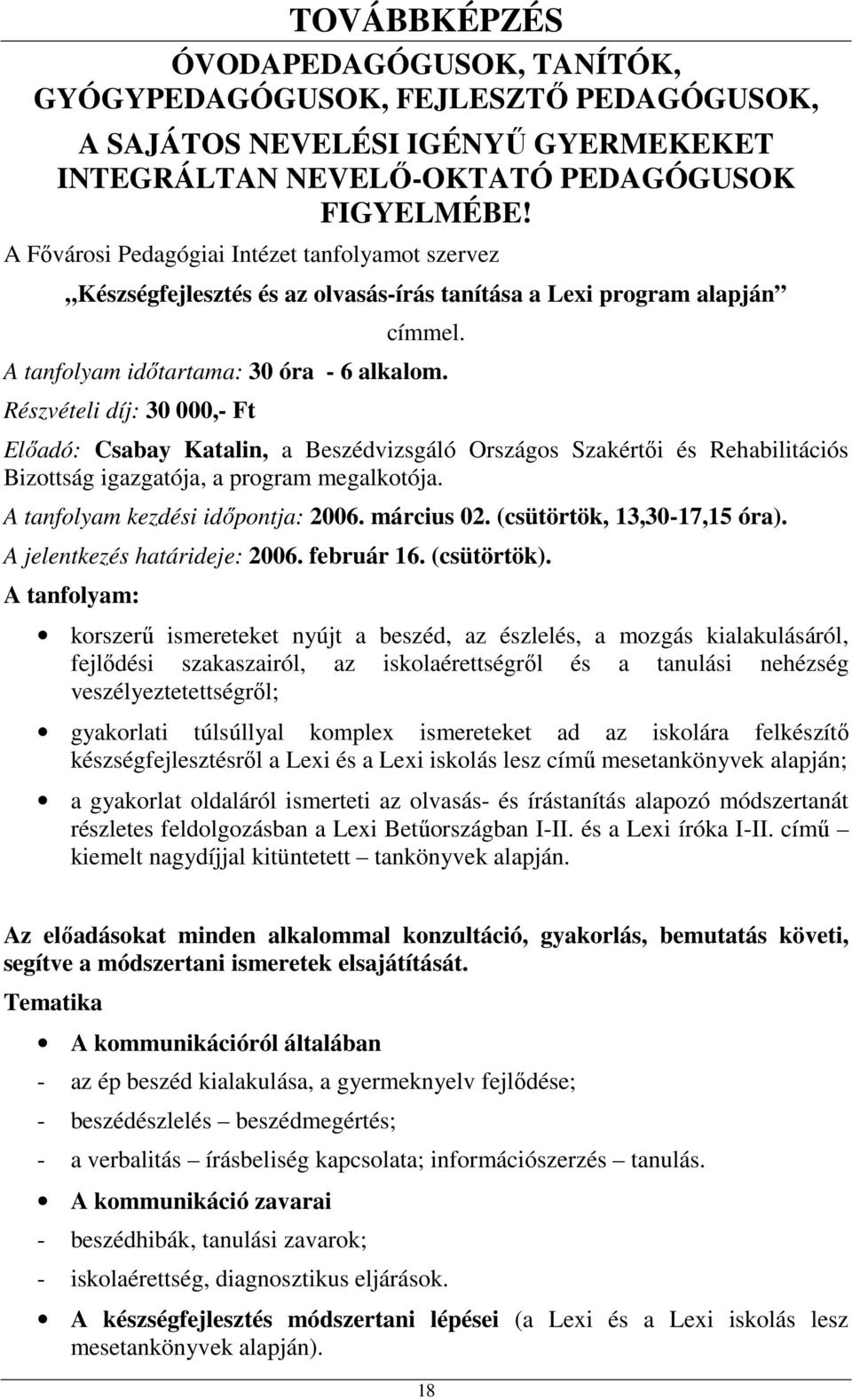 Részvételi díj: 30 000,- Ft Előadó: Csabay Katalin, a Beszédvizsgáló Országos Szakértői és Rehabilitációs Bizottság igazgatója, a program megalkotója. A tanfolyam kezdési időpontja: 2006. március 02.