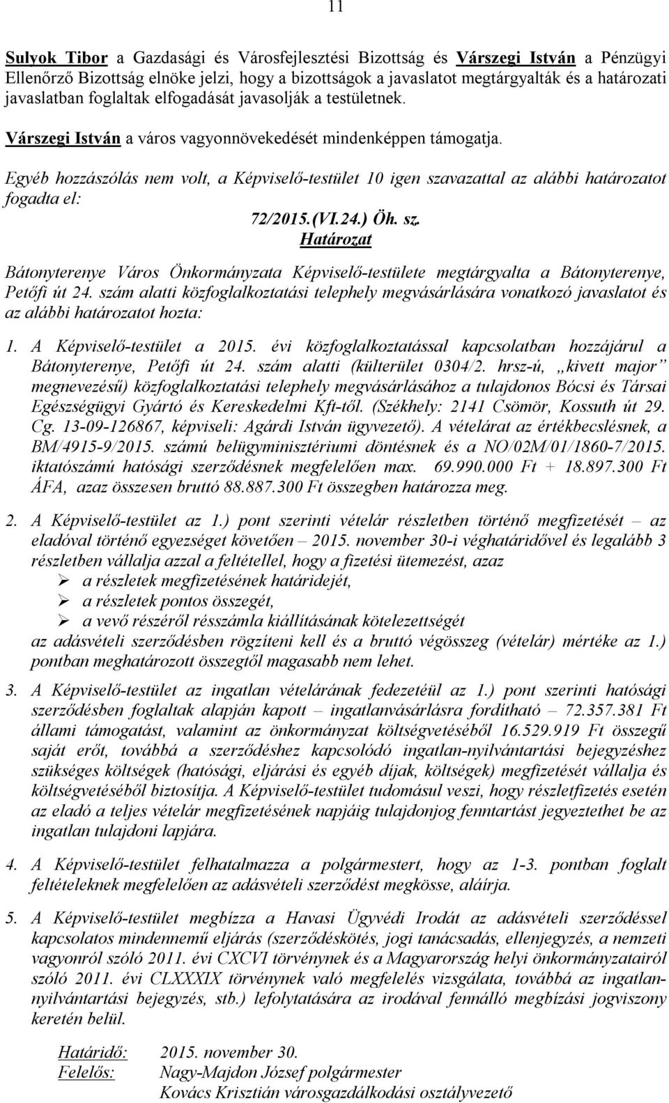 Egyéb hozzászólás nem volt, a Képviselő-testület 10 igen szavazattal az alábbi határozatot fogadta el: 72/2015.(VI.24.) Öh. sz. Bátonyterenye Város Önkormányzata Képviselő-testülete megtárgyalta a Bátonyterenye, Petőfi út 24.