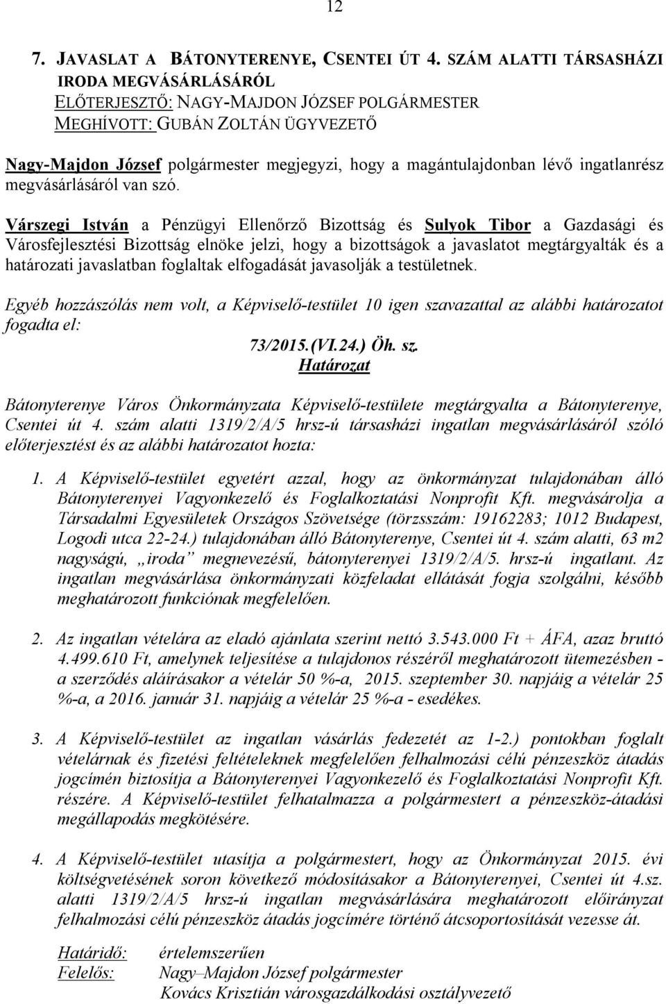 Várszegi István a Pénzügyi Ellenőrző Bizottság és Sulyok Tibor a Gazdasági és Városfejlesztési Bizottság elnöke jelzi, hogy a bizottságok a javaslatot megtárgyalták és a határozati javaslatban