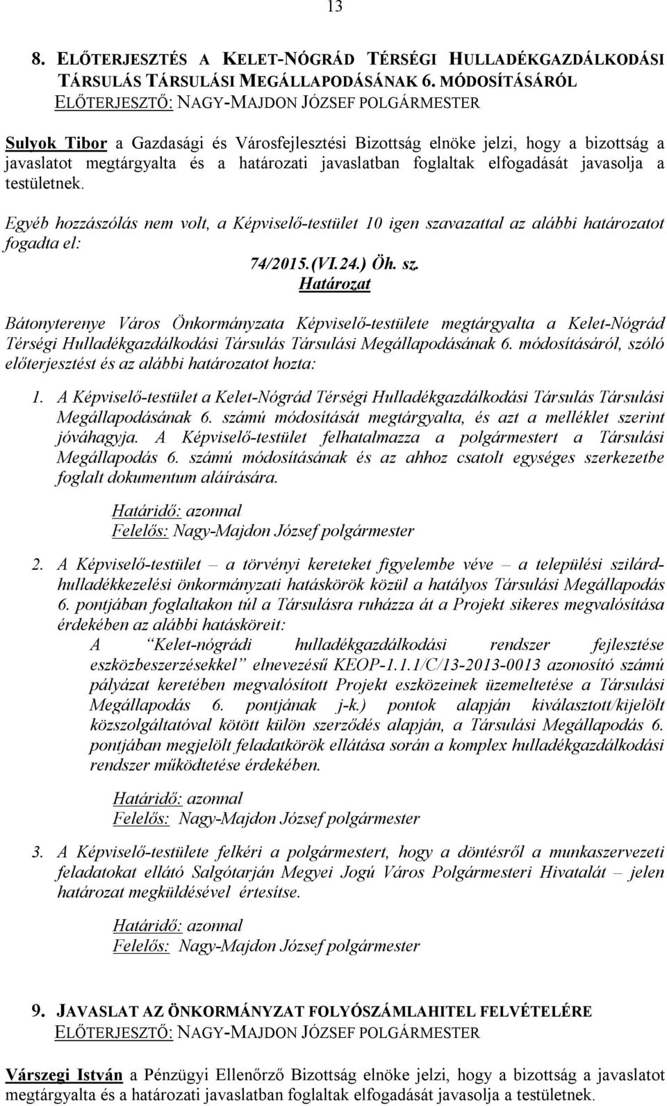 Egyéb hozzászólás nem volt, a Képviselő-testület 10 igen sza