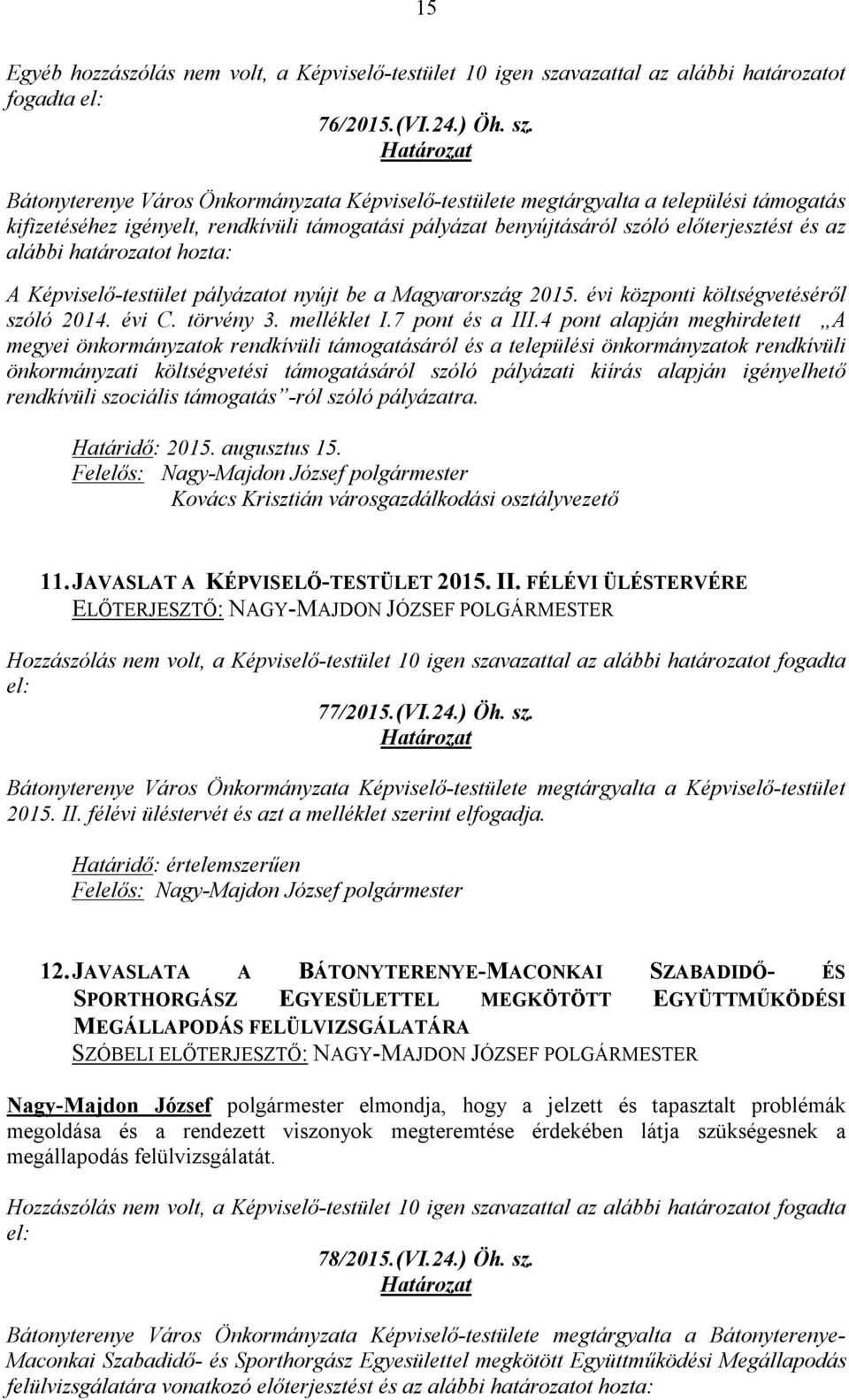 Bátonyterenye Város Önkormányzata Képviselő-testülete megtárgyalta a települési támogatás kifizetéséhez igényelt, rendkívüli támogatási pályázat benyújtásáról szóló előterjesztést és az alábbi