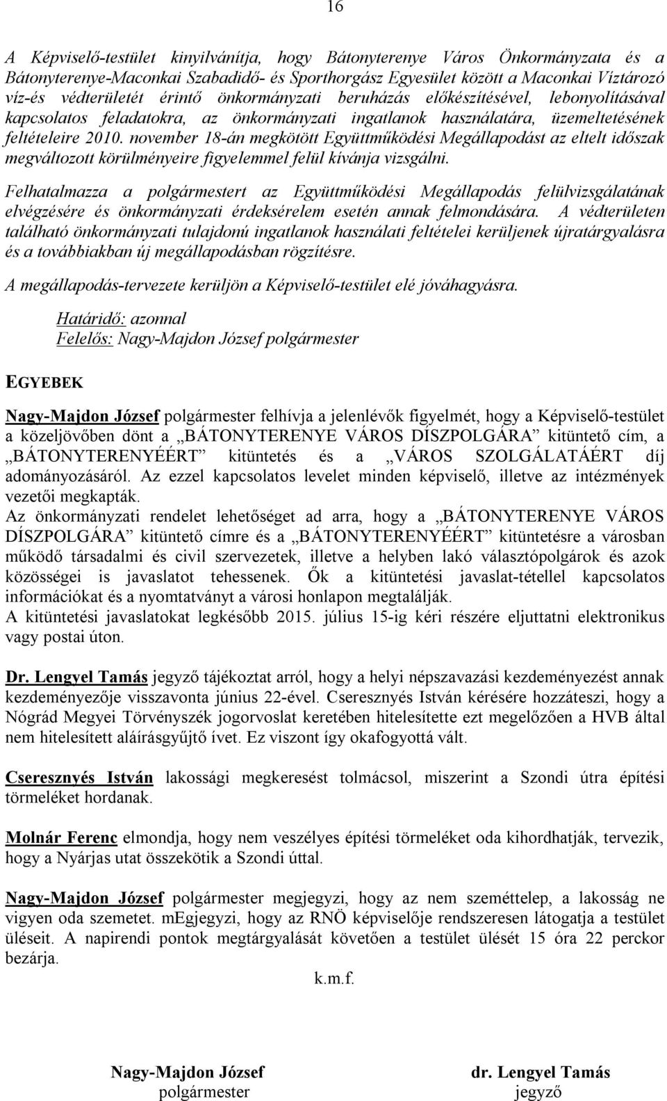 november 18-án megkötött Együttműködési Megállapodást az eltelt időszak megváltozott körülményeire figyelemmel felül kívánja vizsgálni.