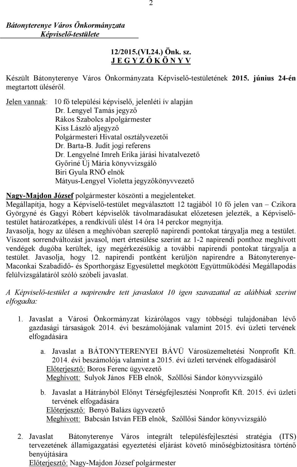 Lengyel Tamás jegyző Rákos Szabolcs alpolgármester Kiss László aljegyző Polgármesteri Hivatal osztályvezetői Dr. Barta-B. Judit jogi referens Dr.