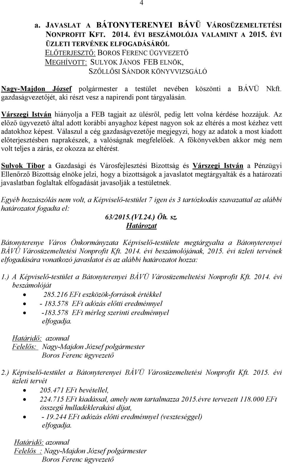 BÁVÜ Nkft. gazdaságvezetőjét, aki részt vesz a napirendi pont tárgyalásán. Várszegi István hiányolja a FEB tagjait az ülésről, pedig lett volna kérdése hozzájuk.