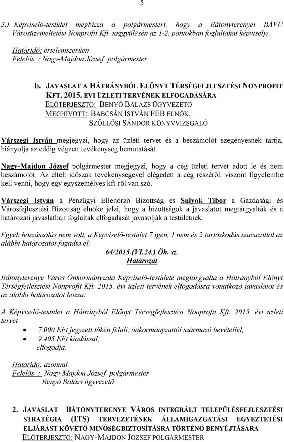 ÉVI ÜZLETI TERVÉNEK ELFOGADÁSÁRA ELŐTERJESZTŐ: BENYÓ BALÁZS ÜGYVEZETŐ MEGHÍVOTT: BABCSÁN ISTVÁN FEB ELNÖK, SZŐLLŐSI SÁNDOR KÖNYVVIZSGÁLÓ Várszegi István megjegyzi, hogy az üzleti tervet és a