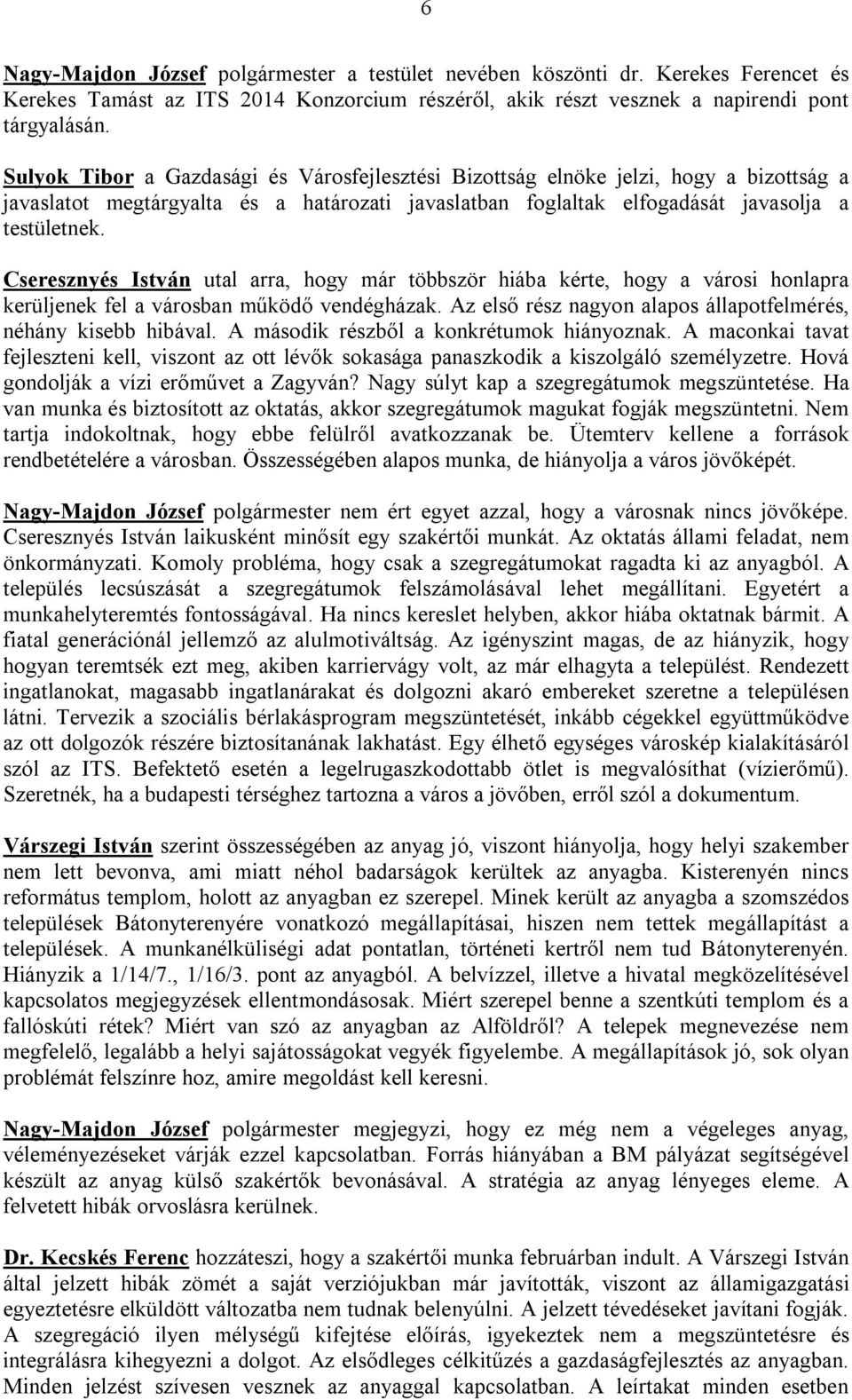 Cseresznyés István utal arra, hogy már többször hiába kérte, hogy a városi honlapra kerüljenek fel a városban működő vendégházak. Az első rész nagyon alapos állapotfelmérés, néhány kisebb hibával.