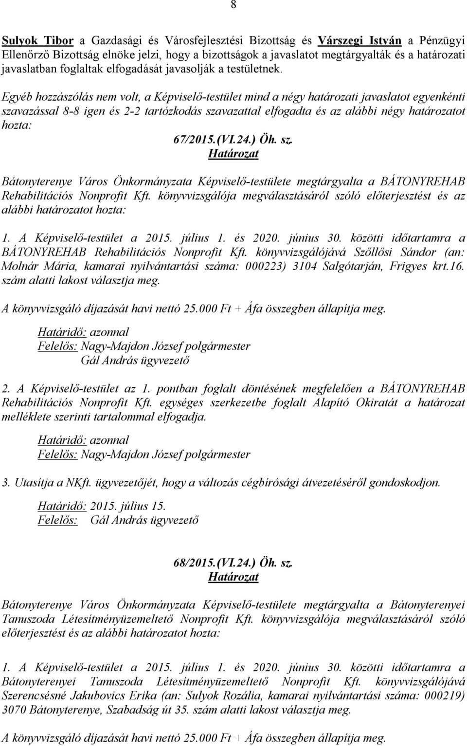 Egyéb hozzászólás nem volt, a Képviselő-testület mind a négy határozati javaslatot egyenkénti szavazással 8-8 igen és 2-2 tartózkodás szavazattal elfogadta és az alábbi négy határozatot hozta:
