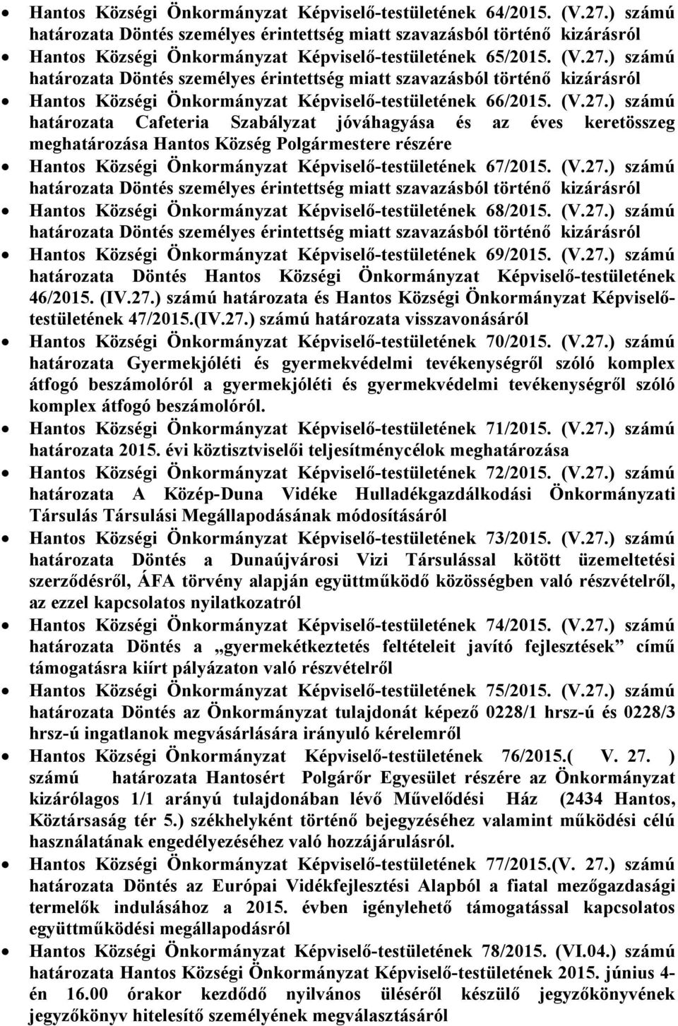 (V.27.) számú Hantos Községi Önkormányzat Képviselő-testületének 69/2015. (V.27.) számú határozata Döntés Hantos Községi Önkormányzat Képviselő-testületének 46/2015. (IV.27.) számú határozata és Hantos Községi Önkormányzat Képviselőtestületének 47/2015.