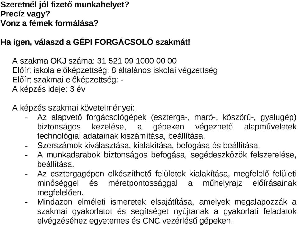 gépeken végezhető alapműveletek technológiai adatainak kiszámítása, beállítása. - Szerszámok kiválasztása, kialakítása, befogása és beállítása.