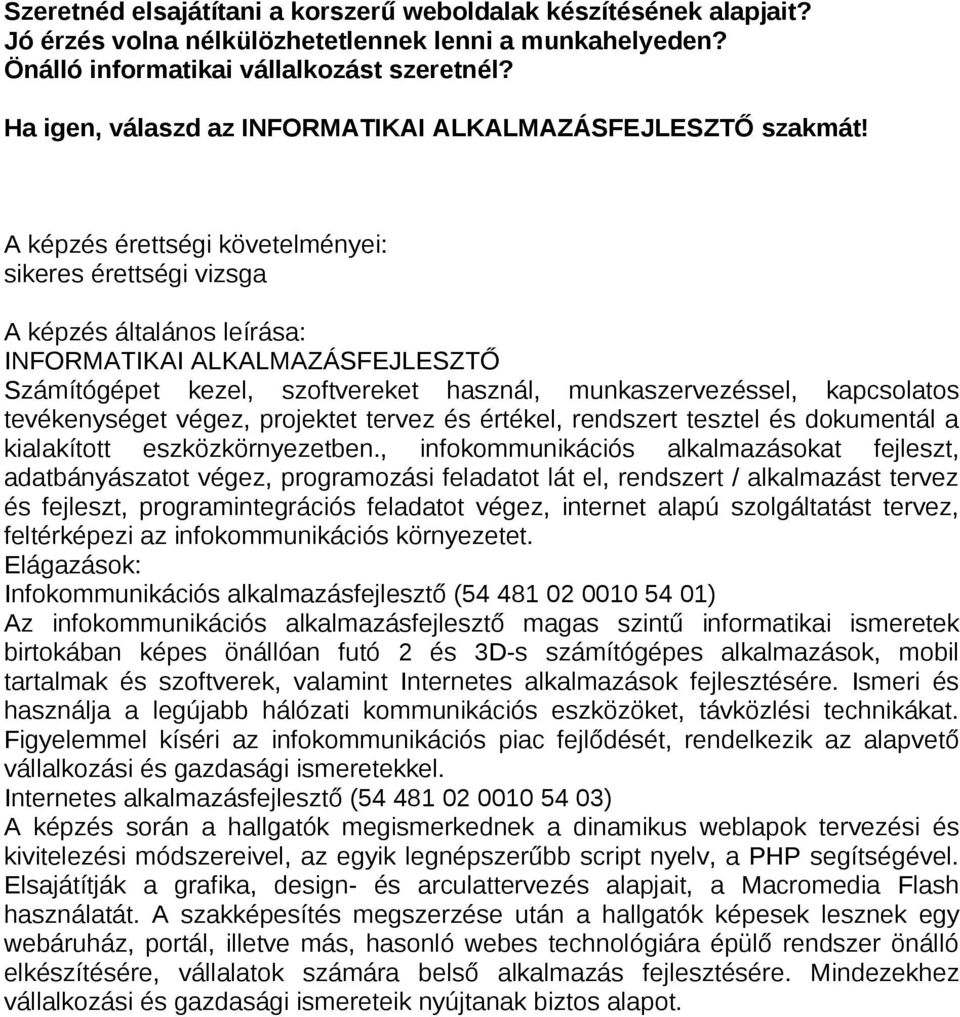 A képzés érettségi követelményei: sikeres érettségi vizsga A képzés általános leírása: INFORMATIKAI ALKALMAZÁSFEJLESZTŐ Számítógépet kezel, szoftvereket használ, munkaszervezéssel, kapcsolatos