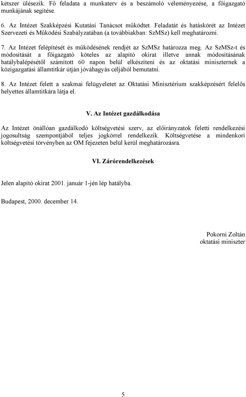 Az SzMSz-t és módosítását a főigazgató köteles az alapító okirat illetve annak módosításának hatálybalépésétől számított 60 napon belül elkészíteni és az oktatási miniszternek a közigazgatási